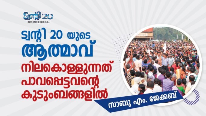 ട്വന്റി-20യുടെ ആത്മാവ് നിലകൊള്ളുന്നത് പാവപ്പെട്ടവന്റെ കുടുംബങ്ങളില്: സാബു എം. ജേക്കബ്