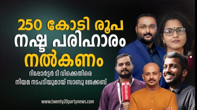 250 കോടി നഷ്ടപരിഹാരം ആവശ്യപ്പെട്ട് റിപ്പോര്ട്ടര് ടി.വിക്ക് എതിരെ നിയമനടപടിയുമായി സാബു എം. ജേക്കബ്